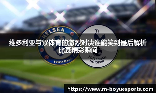维多利亚与累体育的激烈对决谁能笑到最后解析比赛精彩瞬间